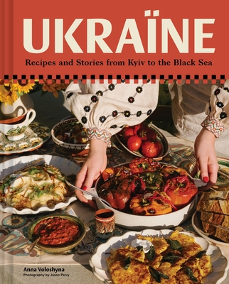Ukra?ne: Recipes and Stories from Kyiv to the Black Sea