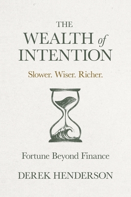 The Wealth of Intention: Slower. Wiser. Richer. Fortune Beyond Finance