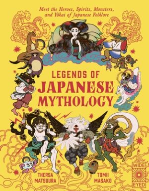 Legends of Japanese Mythology: Meet the Heroes, Spirits, Monsters and Yokai of Japanese Folklore