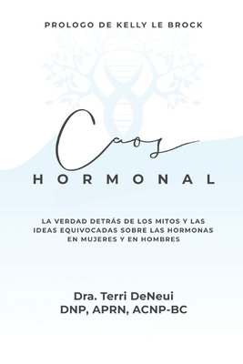 Caos Hormonal: La verdad detr?s de los mitos y las ideas equivocadas s?bre las hormonas en mujeres y en hombres