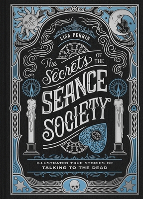 The Secrets of the S?ance Society: Illustrated True Stories of Talking to the Dead