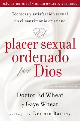 El Placer Sexual Ordenado Por Dios: T?cnicas Y Satisfacci?n Sexual En El Matrimonio Cristiano