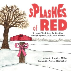 Splashes of Red: A Hope-Filled Story for Families Navigating Loss, Grief, and Heaven