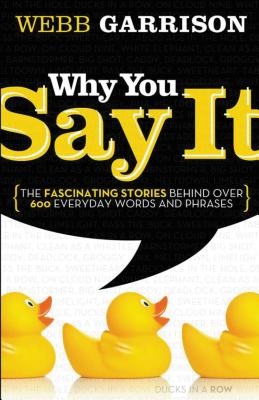 The Why You Say It: The Fascinating Stories Behind Over 600 Everyday Words and Phrases