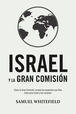 Israel y La Gran Comisi?n: C?mo la Gran Comisi?n cumple los prop?sitos que Dios tiene para Israel y las naciones