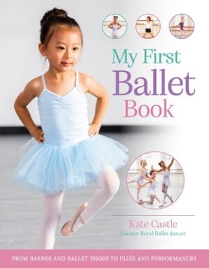 My First Ballet Book: From Barres and Ballet Shoes to Pli?s and Performances