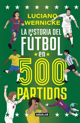 La Historia del F??tbol En 500 Partidos / The History of Soccer in 500 Matches