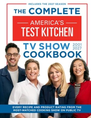 The Complete America's Test Kitchen TV Show Cookbook 2001-2027: Every Recipe and Product Rating from the Most-Watched Cooking Show on Public TV