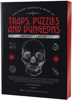 The Game Master's Book of Traps, Puzzles and Dungeons Archivist's Edition: A Punishing Collection of Bone-Crunching Contraptions, Brain-Teasing Riddle