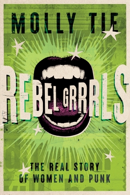 Rebel Grrrls: The Real Story of Women and Punk