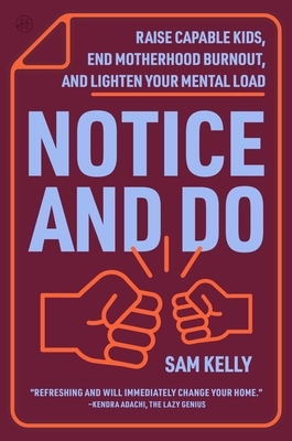 Notice and Do: Raise Capable Kids, End Motherhood Burnout, and Lighten Your Mental Load