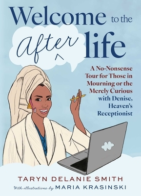 Welcome to the Afterlife: A No-Nonsense Tour for Those in Mourning or the Merely Curious with Denise, Heaven's Receptionist