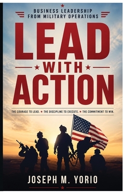 Lead With Action: The courage to lead. The discipline to execute. The commitment to win.