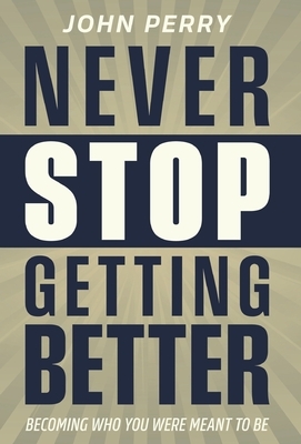 Never Stop Getting Better: Becoming Who You Were Meant to Be
