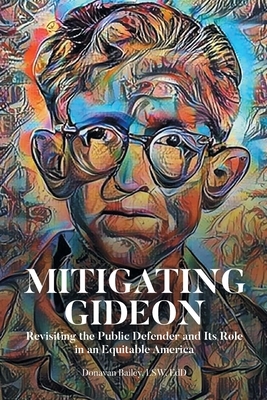 Mitigating Gideon: Revisiting the Public Defender and Its Role in an Equitable America