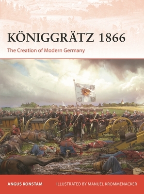 K?niggr?tz 1866: The Creation of Modern Germany