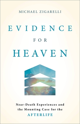 Evidence for Heaven: Near-Death Experiences and the Mounting Case for the Afterlife