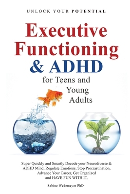 Executive Functioning & AHDH for Teenagers and Young Adults: Super quickly and Smartly Decode your Neurodiverse and ADHD Mind