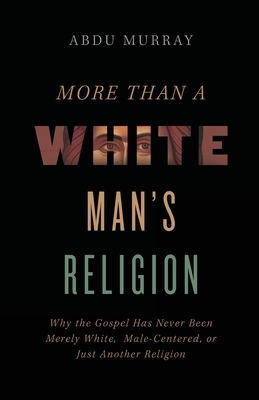 The More Than a White Man's Religion: Why the Gospel Has Never Been Merely White, Male-Centered, or Just Another Religion (Itpe) (Itpe)