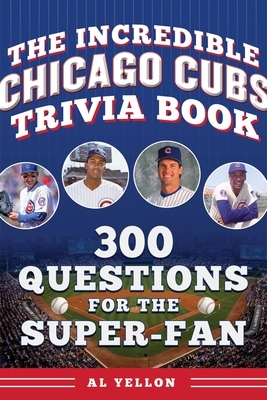 The Incredible Chicago Cubs Trivia Book: 300 Questions for the Super-Fan
