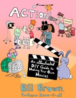 Action!: An Illustrated, DIY Guide to Making Your Own Movies