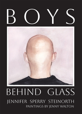Boys Behind Glass: Poems Volume 3