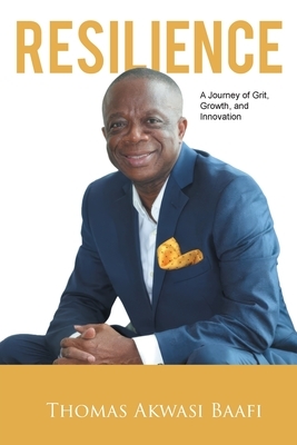 Resilience: A Journey of Grit, Growth, and Innovation: Thomas Akwasi Baafi