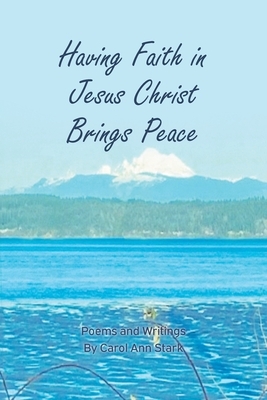Having Faith in Jesus Christ Brings Peace: Poems and Writings