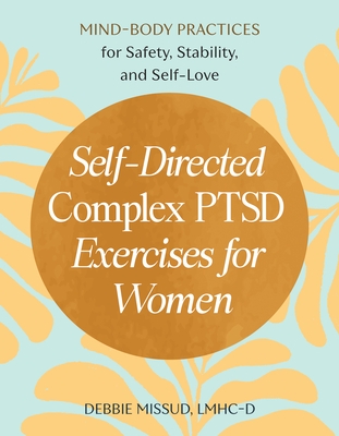 Self-Directed Complex Ptsd Exercises for Women: Mind-Body Practices for Safety, Stability, and Self-Love