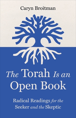 The Torah Is an Open Book: Radical Readings for the Seeker and the Skeptic