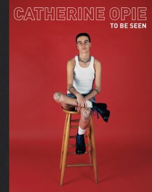 Catherine Opie: To Be Seen