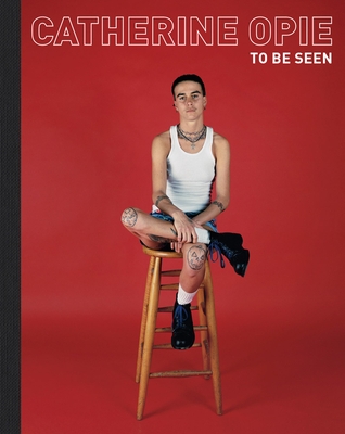 Catherine Opie: To Be Seen