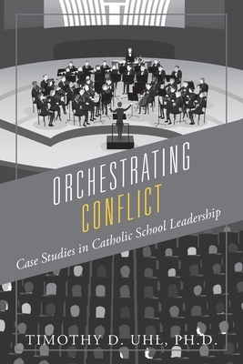 Orchestrating Conflict: Case Studies in Catholic School Leadership