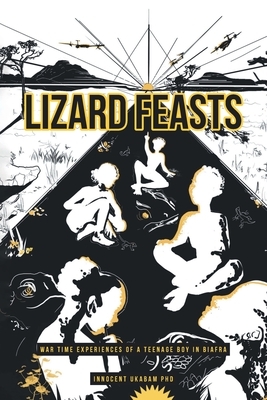 Lizard Feasts: War Time Experiences of a Teenage Boy in Biafra