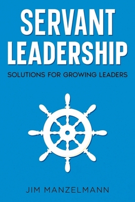 Servant Leadership: Solutions for Growing Leaders