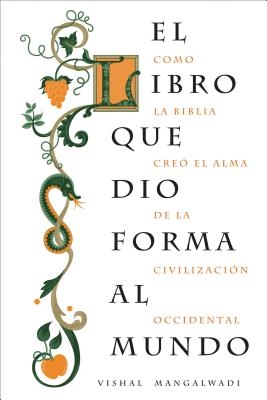 El Libro Que Dio Forma Al Mundo: Como La Biblia Cre? El Alma de la Civilizaci?n Occidental