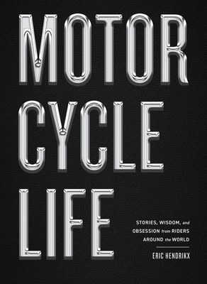 Motorcycle Life: Stories, Wisdom, and Obsession from Riders Around the World