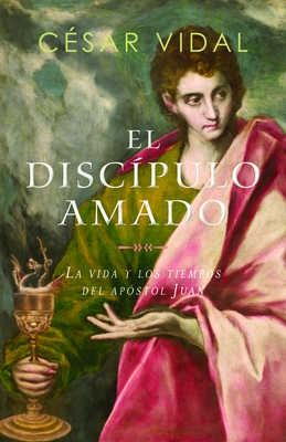 El Disc?pulo Amado: La Vida Y Los Tiempos del Ap?stol Juan