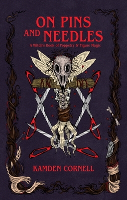 On Pins and Needles: A Witch's Book of Poppetry & Figure Magic