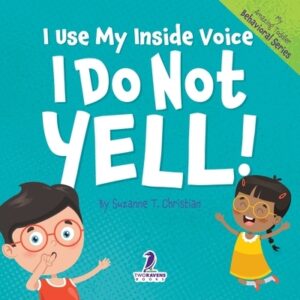 I Use My Inside Voice. I Do Not Yell!: An Affirmation-Themed Toddler Book About Yelling (Ages 2-4)
