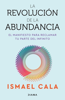 La Revoluci?n de la Abundancia: El Manifiesto Para Reclamar Tu Parte del Infinito / The Abundance Revolution