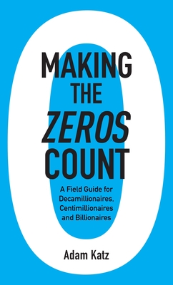 Making the Zeros Count: A Field Guide for Decamillionaires, Centimillionaires and Billionaires