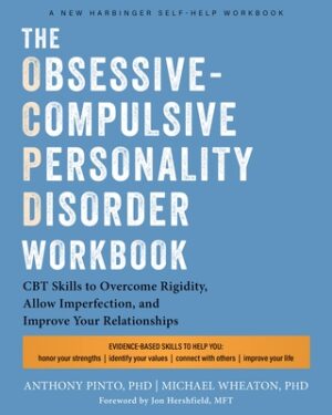 The Obsessive-Compulsive Personality Disorder Workbook: CBT Skills to Overcome Rigidity, Allow Imperfection, and Improve Your Relationships