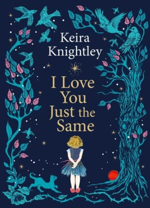I Love You Just the Same: A Spellbinding Illustrated Gift Book for Ages 3-7 by Keira Knightley