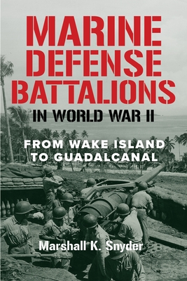 Marine Defense Battalions in World War II: From Wake Island to Guadalcanal