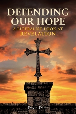 Defending Our Hope: A Literalist Look at Revelation