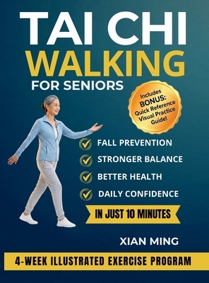 Tai Chi Walking for Seniors: An Illustrated 4-Week Exercise Program for Fall Prevention, Stronger Balance, Better Health and Daily Confidence in Just