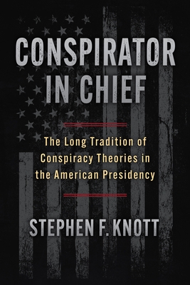 Conspirator in Chief: The Long Tradition of Conspiracy Theories in the American Presidency