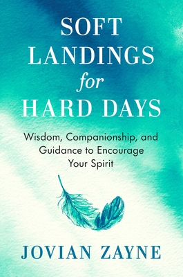 Soft Landings for Hard Days: Wisdom, Companionship, and Guidance to Encourage Your Spirit