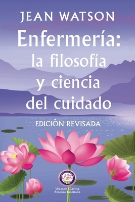 Enfermer?a La Filosof?a y Ciencia de Cuidado Edici?n Revisada